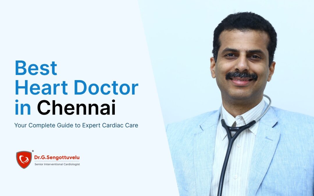 Best Heart Doctor in Chennai – Your Complete Guide to Expert Cardiac Care